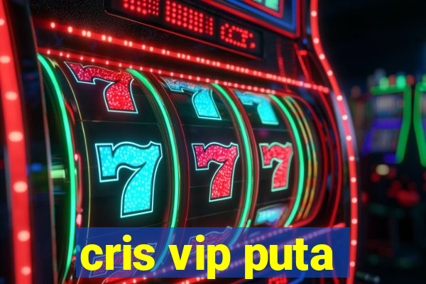 cris vip puta